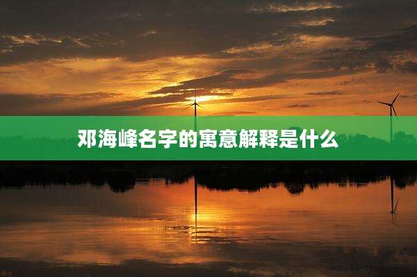 邓海峰名字的寓意解释是什么