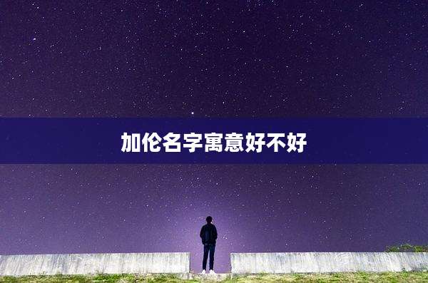 加伦名字寓意好不好