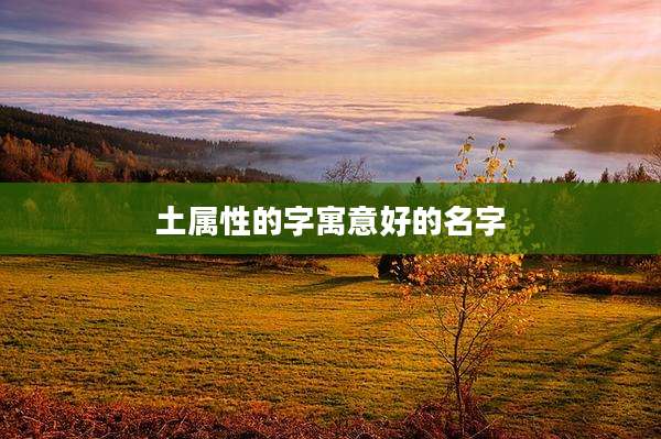 土属性的字寓意好的名字
