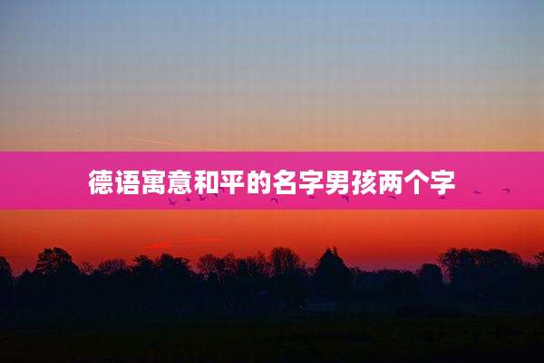 德语寓意和平的名字男孩两个字