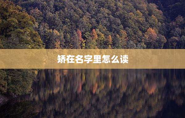 矫在名字里怎么读