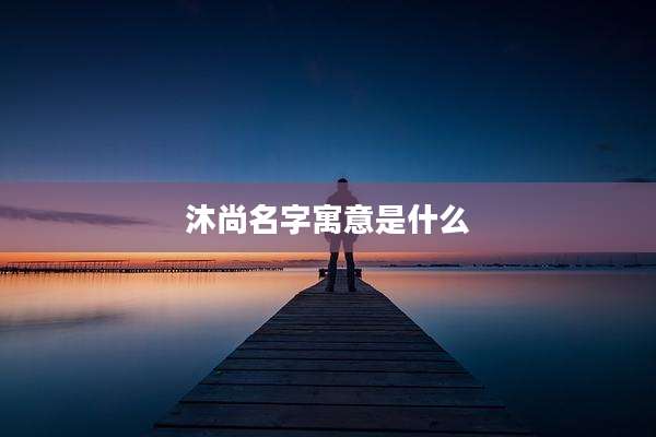 沐尚名字寓意是什么