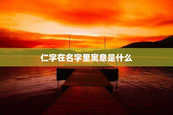 仁字在名字里寓意是什么