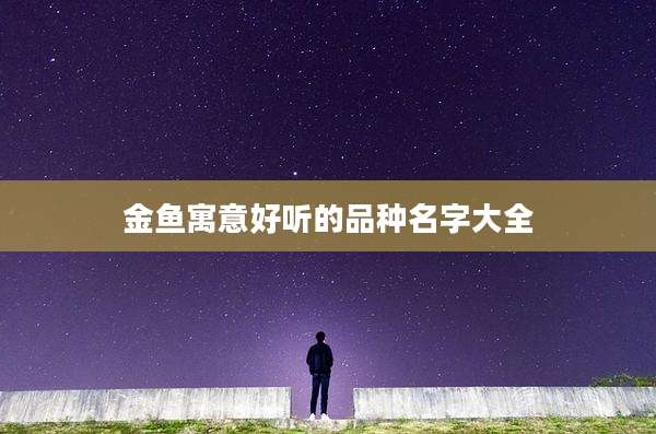 金鱼寓意好听的品种名字大全