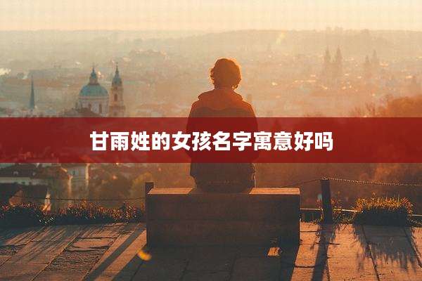 甘雨姓的女孩名字寓意好吗