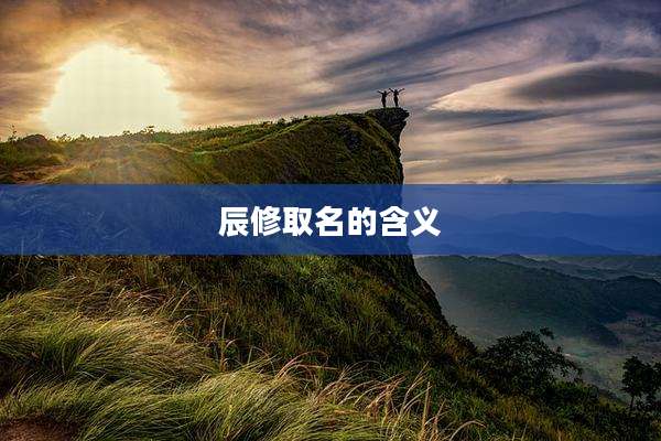 辰修取名的含义