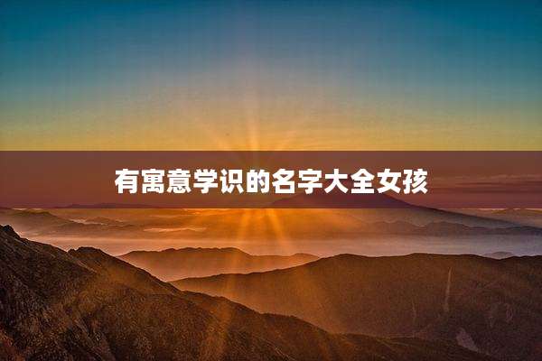 有寓意学识的名字大全女孩
