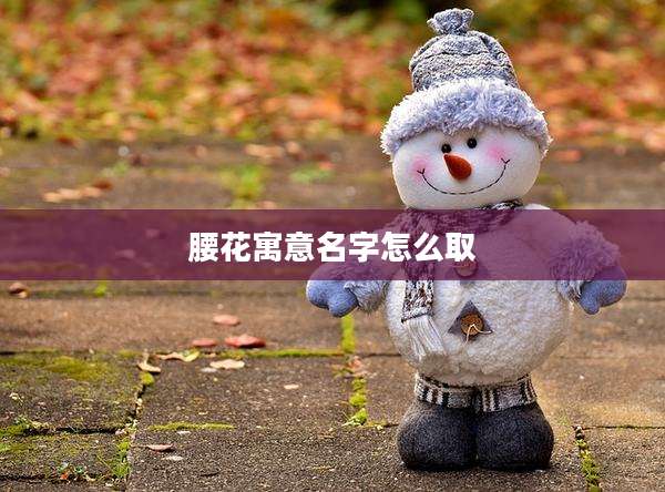 腰花寓意名字怎么取
