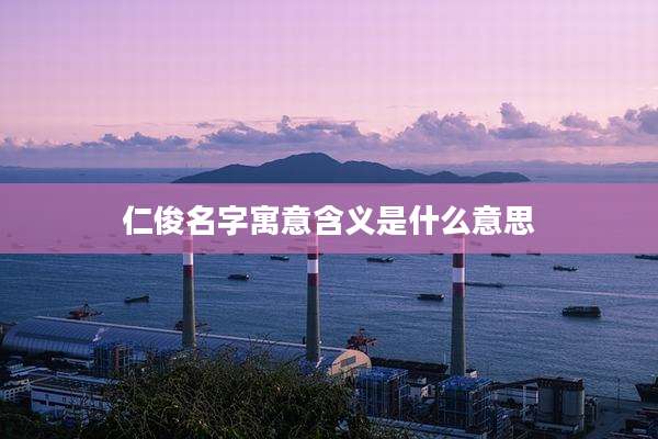 仁俊名字寓意含义是什么意思