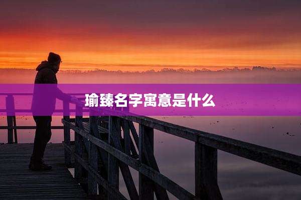 瑜臻名字寓意是什么