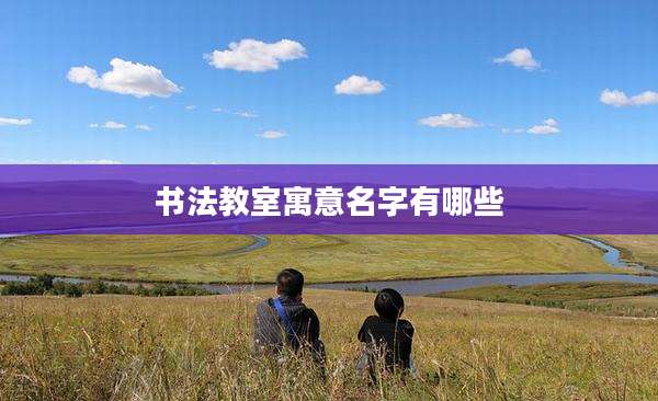 书法教室寓意名字有哪些