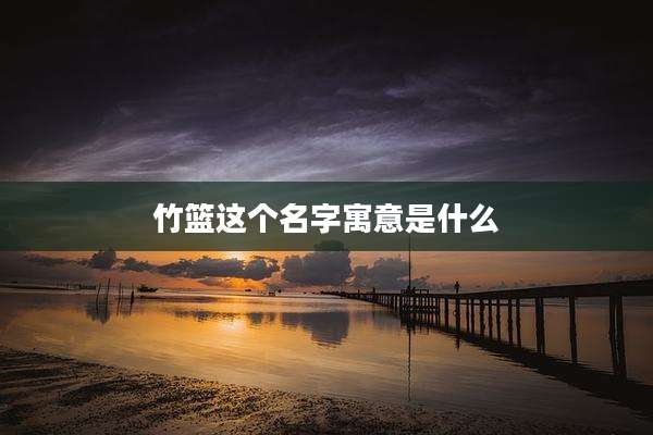 竹篮这个名字寓意是什么
