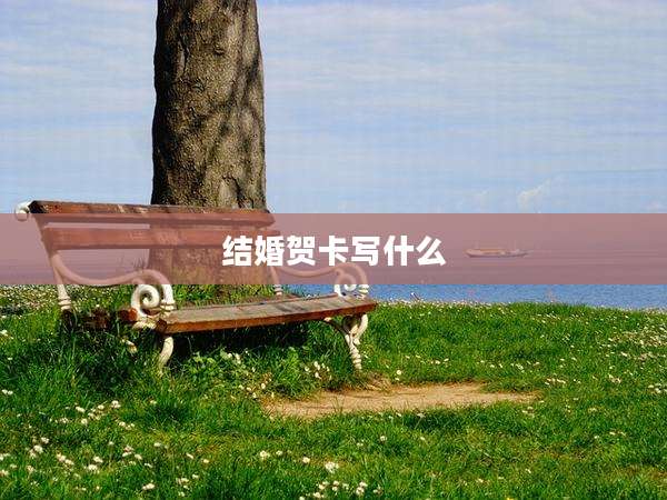 结婚贺卡写什么