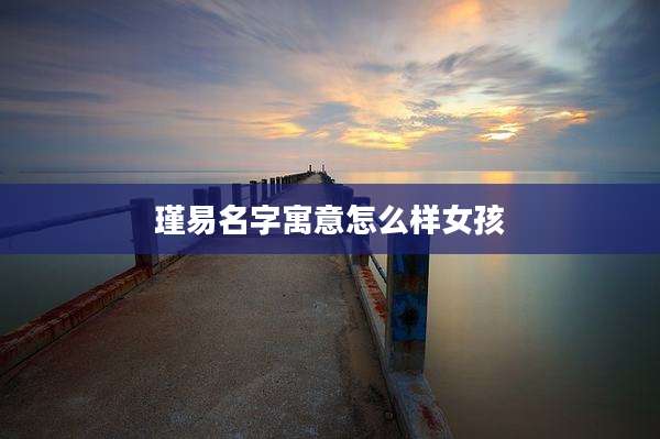 瑾易名字寓意怎么样女孩