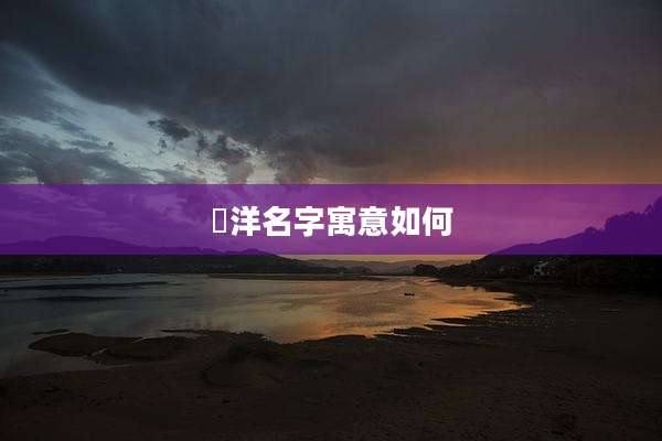 璟洋名字寓意如何