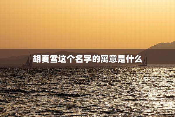 胡夏雪这个名字的寓意是什么