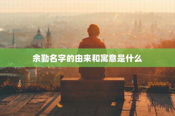 余勤名字的由来和寓意是什么