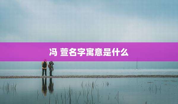 冯 萱名字寓意是什么