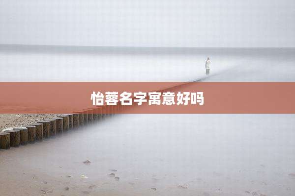 怡蓉名字寓意好吗