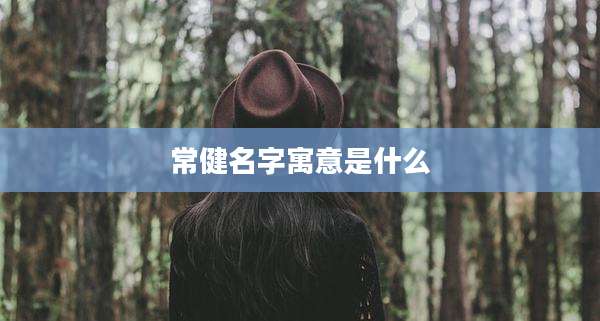 常健名字寓意是什么