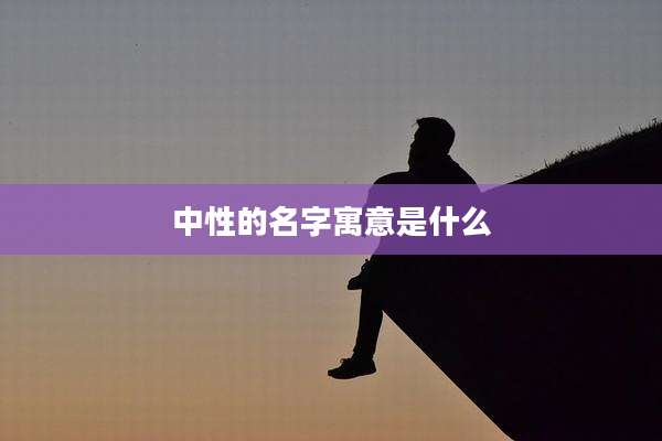 中性的名字寓意是什么