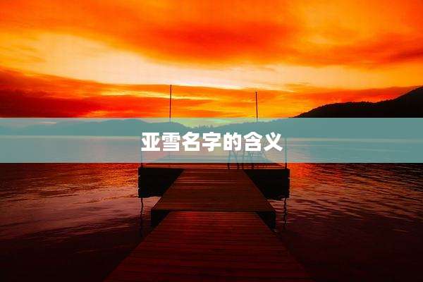 亚雪名字的含义
