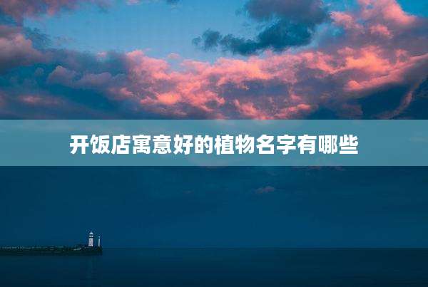 开饭店寓意好的植物名字有哪些