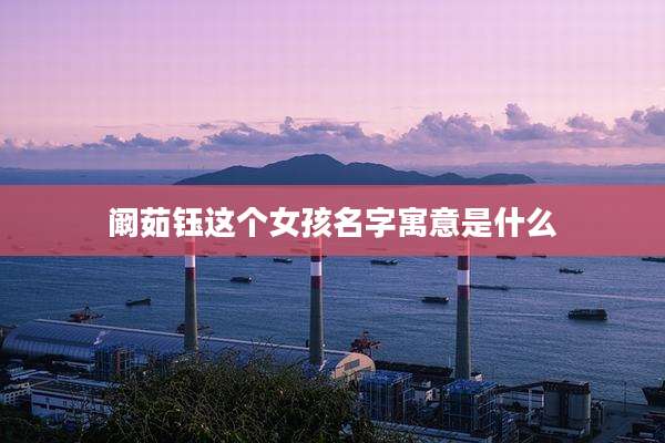 阚茹钰这个女孩名字寓意是什么