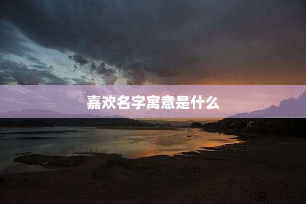 嘉欢名字寓意是什么