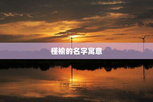 槿榆的名字寓意