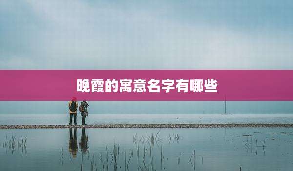 晚霞的寓意名字有哪些