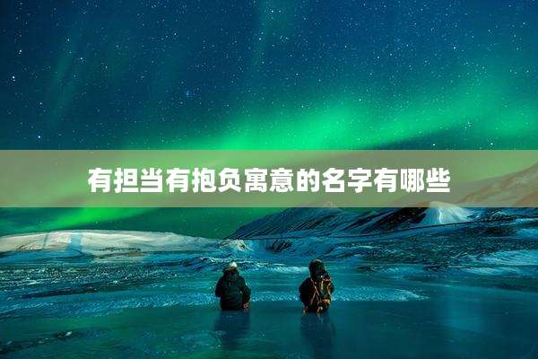 有担当有抱负寓意的名字有哪些