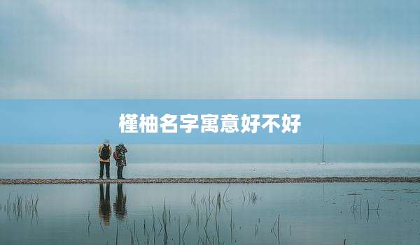槿柚名字寓意好不好