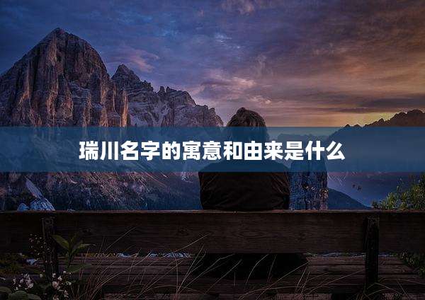 瑞川名字的寓意和由来是什么