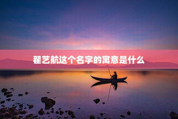 翟艺航这个名字的寓意是什么