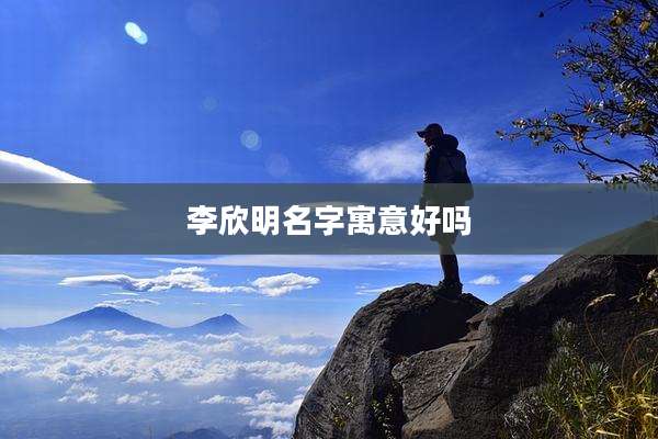 李欣明名字寓意好吗
