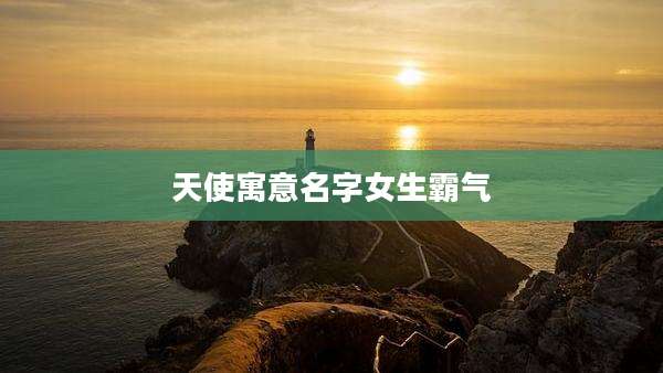 天使寓意名字女生霸气