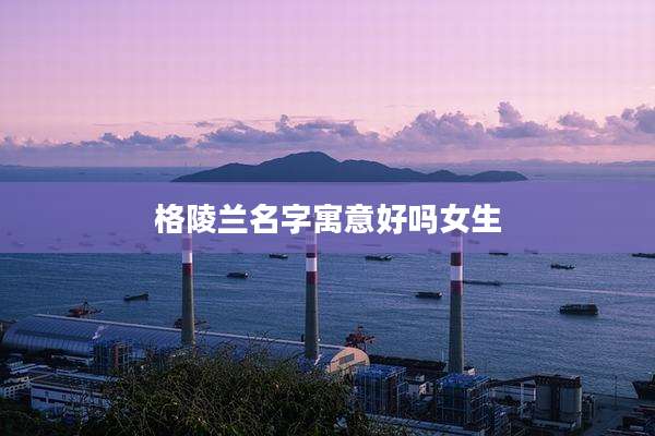 格陵兰名字寓意好吗女生