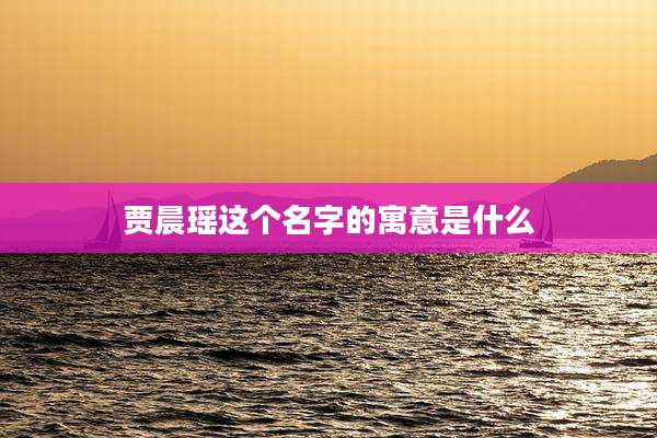 贾晨瑶这个名字的寓意是什么