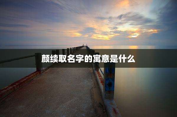 颜续取名字的寓意是什么