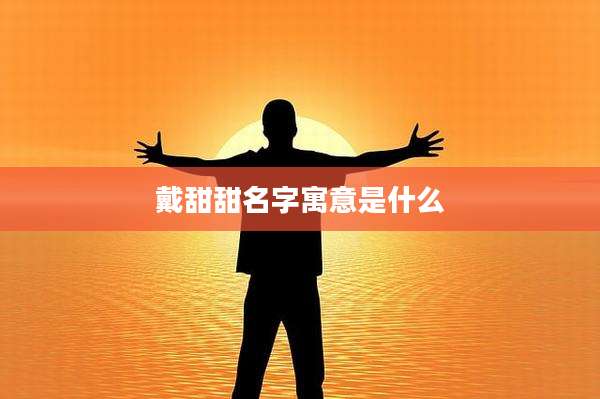 戴甜甜名字寓意是什么