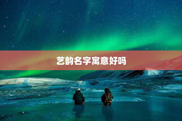 艺韵名字寓意好吗