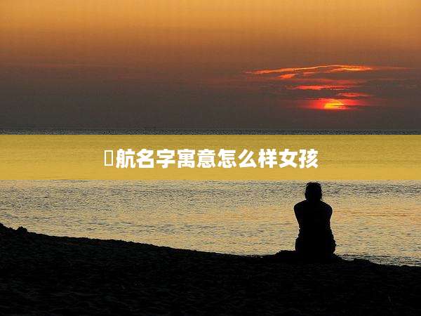 璟航名字寓意怎么样女孩