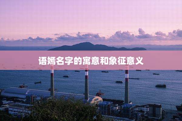 语嫣名字的寓意和象征意义