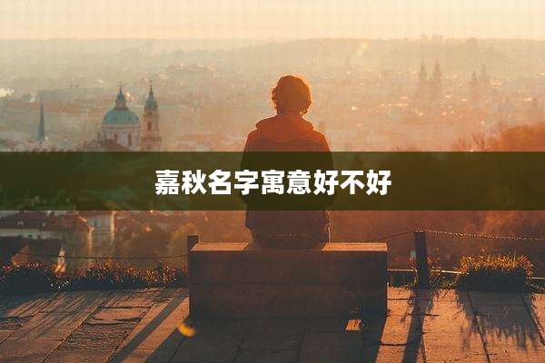 嘉秋名字寓意好不好