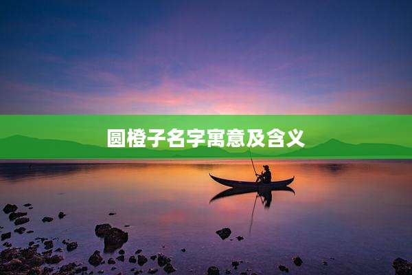 圆橙子名字寓意及含义