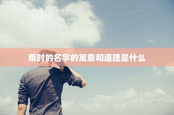 雨时的名字的寓意和道理是什么