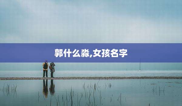 郭什么淼,女孩名字