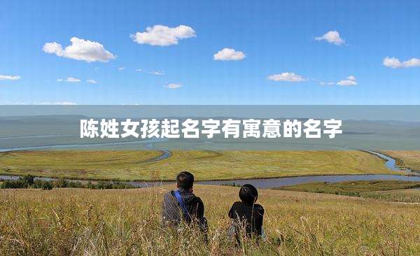 陈姓女孩起名字有寓意的名字