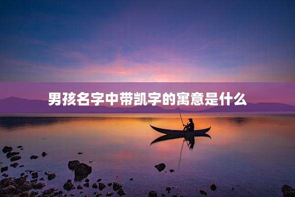 男孩名字中带凯字的寓意是什么